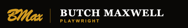 BMax — Butch Maxwell, Playwright